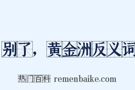 别了，黄金洲反义词是什么意思的图片